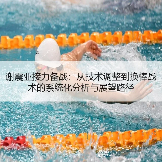 谢震业接力备战:从技术调整到换棒战术的系统化分析与展望路径